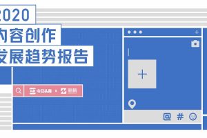 今日头条& 新榜：2020内容创作发展趋势报告