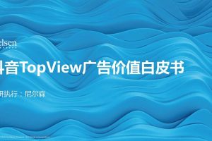 尼尔森：抖音TopView广告价值白皮书