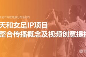 天和骨通贴膏X中国女足IP项目整合传播概念及视频创意方案（PDF）