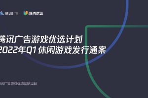 腾讯广告游戏优选2022年Q1休闲游戏发行营销通案（PDF）