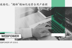 Webpower：高效转化，揭秘精细化运营全用户旅程（PDF）