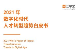 云学堂：2021数字化时代人才转型白皮书（PDF）