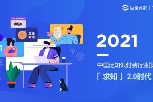 2021中国泛知识付费行业报告-巨量算数&创业邦（PDF）