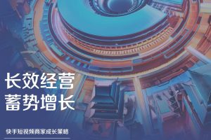 经营型短视频商家长效运营指南：快手短视频商家成长策略（PDF）