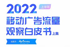 2022上半年移动买量白皮书-APP Growing（PDF）