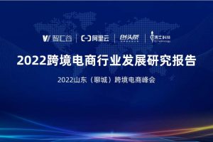2022跨境电商行业发展研究报告-智汇谷&阿里云