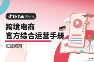 TikTok Shop跨境电商官方综合运营手册-短视频篇
