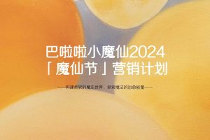 巴啦啦小魔仙IP2024「魔仙节」营销计划（PDF）